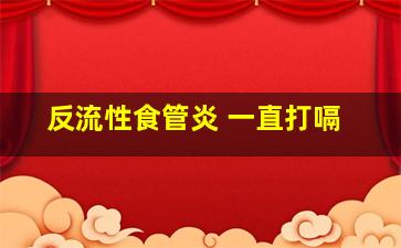 反流性食管炎 一直打嗝